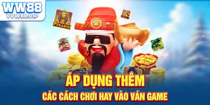 Áp dụng thêm các cách chơi hay vào ván game