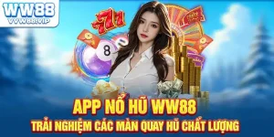 App Nổ Hũ WW88 - Trải Nghiệm Các Màn Quay Hũ Chất Lượng