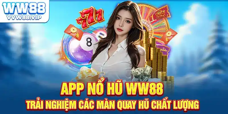 App Nổ Hũ WW88 - Trải Nghiệm Các Màn Quay Hũ Chất Lượng
