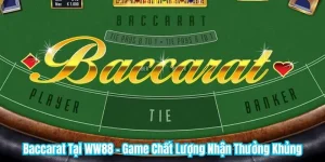 Baccarat Tại WW88 - Game Chất Lượng Nhận Thưởng Khủng