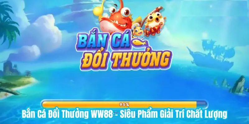 Bắn Cá Đổi Thưởng WW88 - Siêu Phẩm Giải Trí Chất Lượng