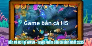 Bắn Cá H5 Tại WW88 - Tuyệt Phẩm Săn Cá Đỉnh Nhất 2025