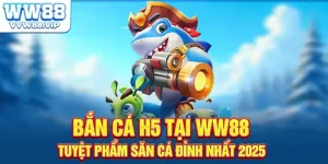 Bắn Cá H5 Tại WW88 - Tuyệt Phẩm Săn Cá Đỉnh Nhất 2025