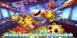 Bắn Cá Xèng Tại WW88 - Game Săn Cá Giải Trí Thưởng Hấp Dẫn
