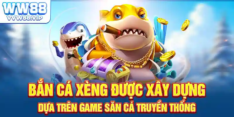 Bắn cá xèng được xây dựng dựa trên game săn cá truyền thống