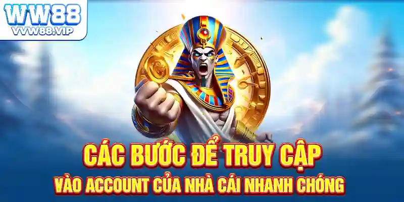 Các bước để truy cập vào account của nhà cái nhanh chóng