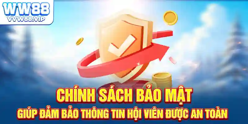 Chính sách bảo mật giúp đảm bảo thông tin hội viên được an toàn