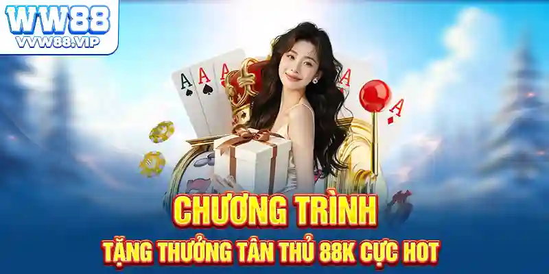 Chương trình tặng thưởng tân thủ 88K cực hot