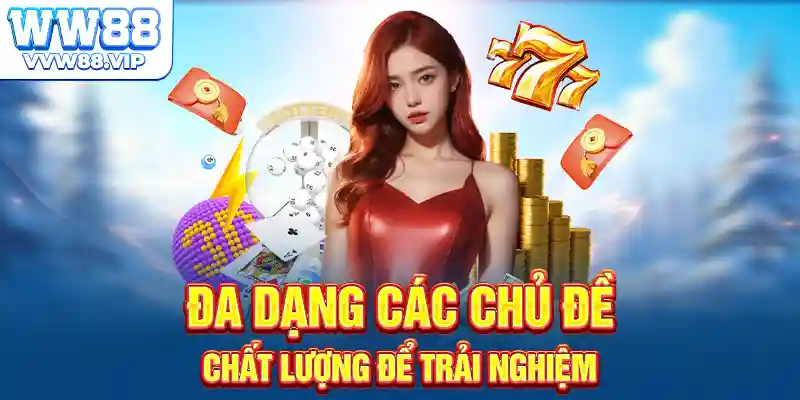 Đa dạng các chủ đề chất lượng để trải nghiệm