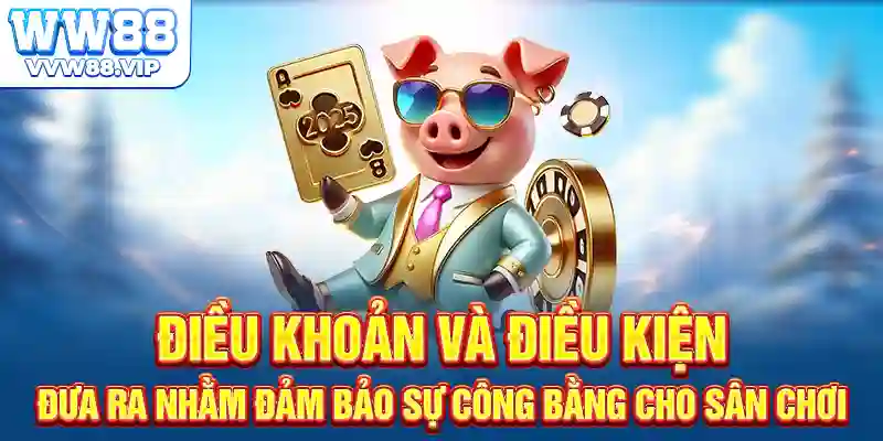 Điều khoản và điều kiện đưa ra nhằm đảm bảo sự công bằng cho sân chơi