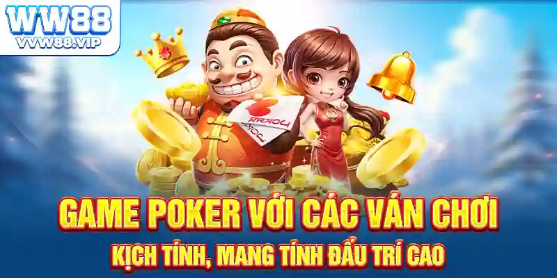 Game poker với các ván chơi kịch tính, mang tính đấu trí cao