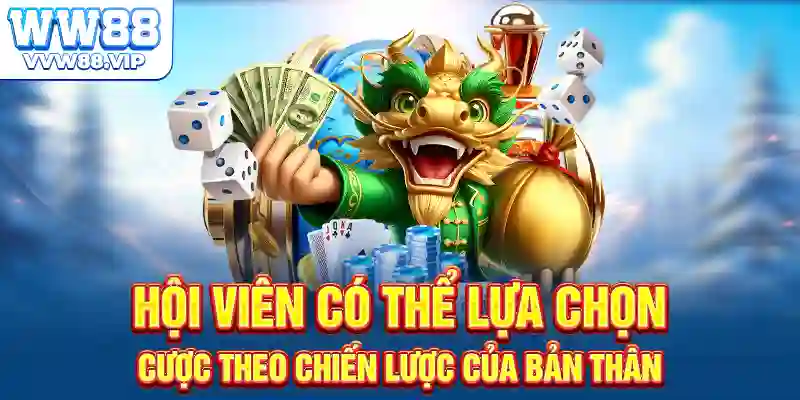 Hội viên có thể lựa chọn cược theo chiến lược của bản thân