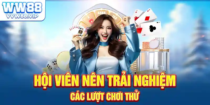 Hội viên nên trải nghiệm các lượt chơi thử