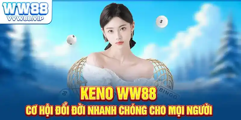 Keno WW88 - Cơ Hội Đổi Đời Nhanh Chóng Cho Mọi Người
