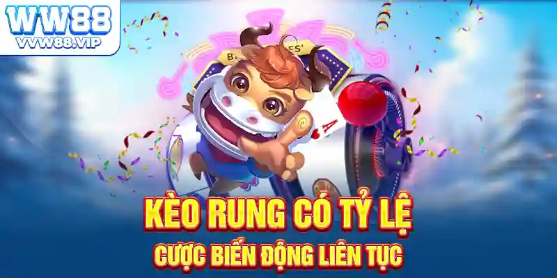 Kèo rung có tỷ lệ cược biến động liên tục