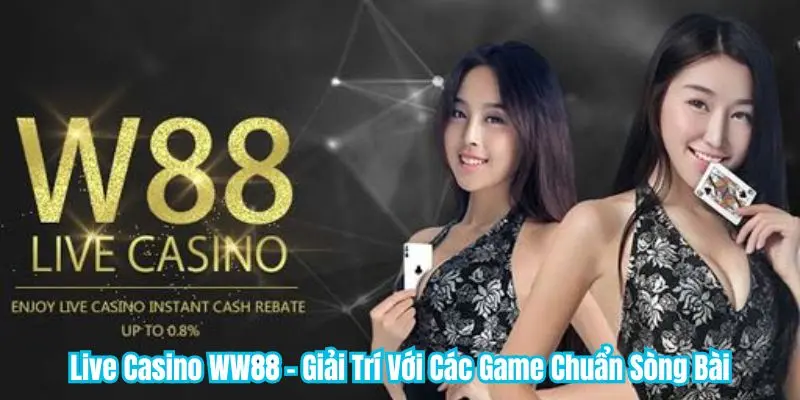 Live Casino WW88 - Giải Trí Với Các Game Chuẩn Sòng Bài