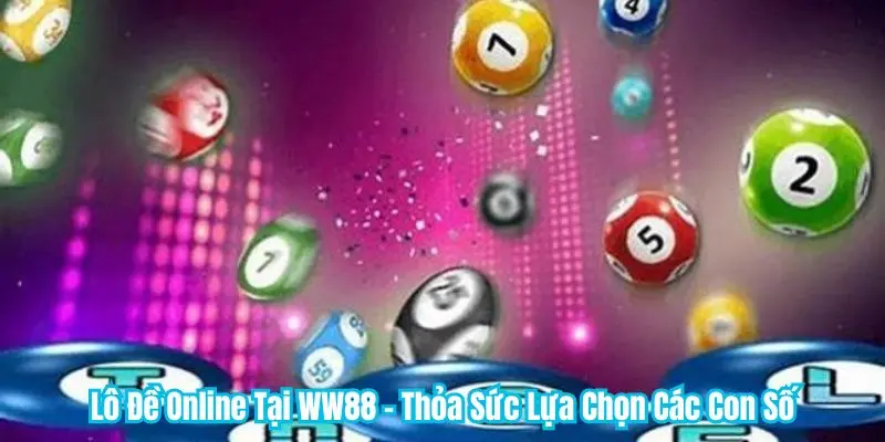Lô Đề Online Tại WW88 - Thỏa Sức Lựa Chọn Các Con Số