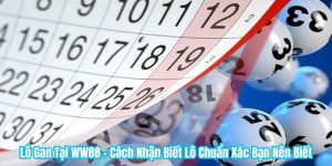 Lô Gan Tại WW88 - Cách Nhận Biết Lô Chuẩn Xác Bạn Nên Biết