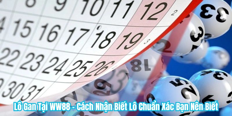 Lô Gan Tại WW88 - Cách Nhận Biết Lô Chuẩn Xác Bạn Nên Biết