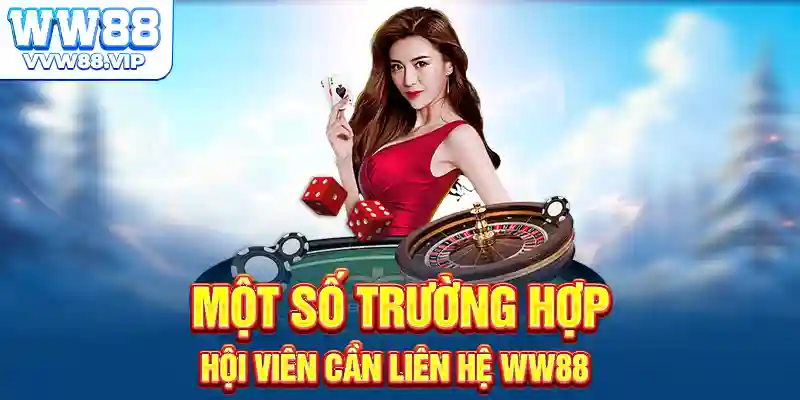 Một số trường hợp hội viên cần liên hệ WW88