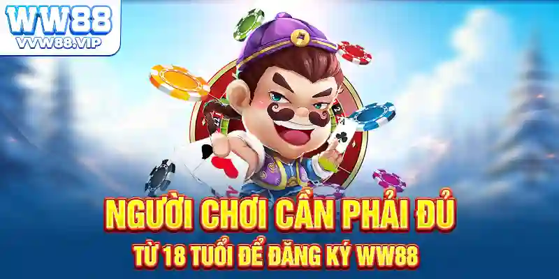 Người chơi cần phải đủ từ 18 tuổi để đăng ký WW88
