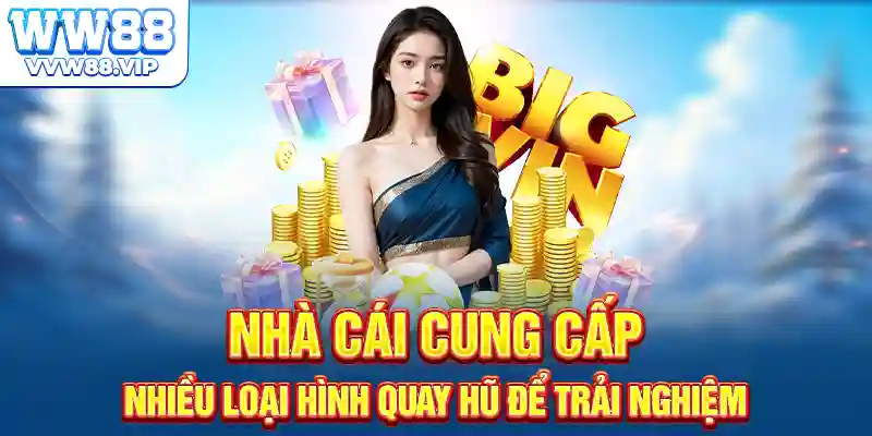 Nhà cái cung cấp nhiều loại hình quay hũ để trải nghiệm