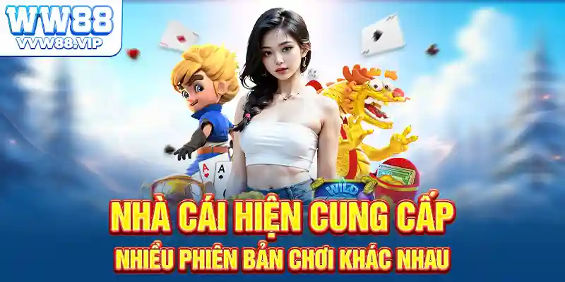 Nhà cái hiện cung cấp nhiều phiên bản chơi khác nhau