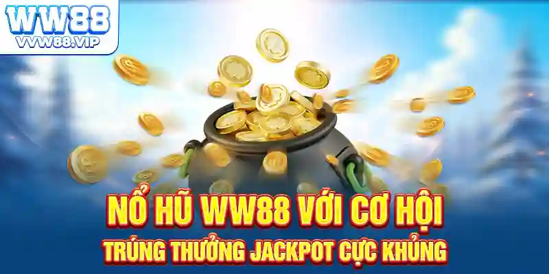 Nổ hũ WW88 với cơ hội trúng thưởng Jackpot cực khủng