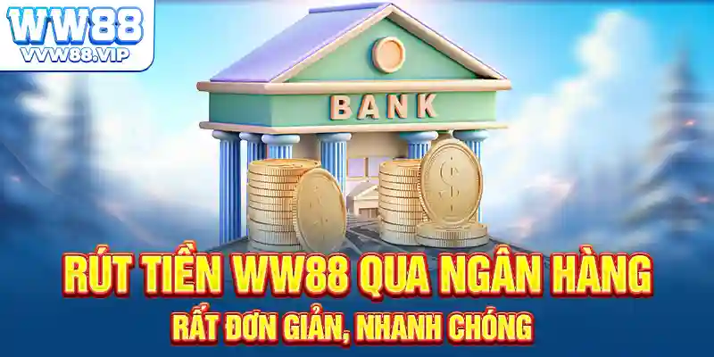 Rút tiền WW88 qua ngân hàng rất đơn giản, nhanh chóng