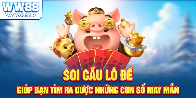 Soi cầu lô đề giúp bạn tìm ra được những con số may mắn