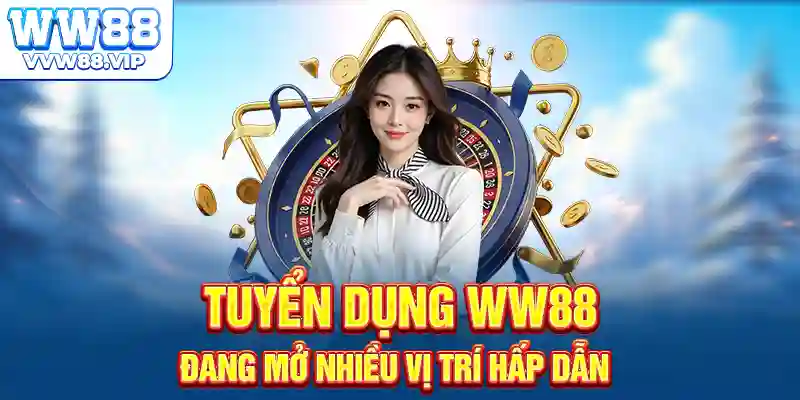 Tuyển dụng WW88 đang mở nhiều vị trí hấp dẫn