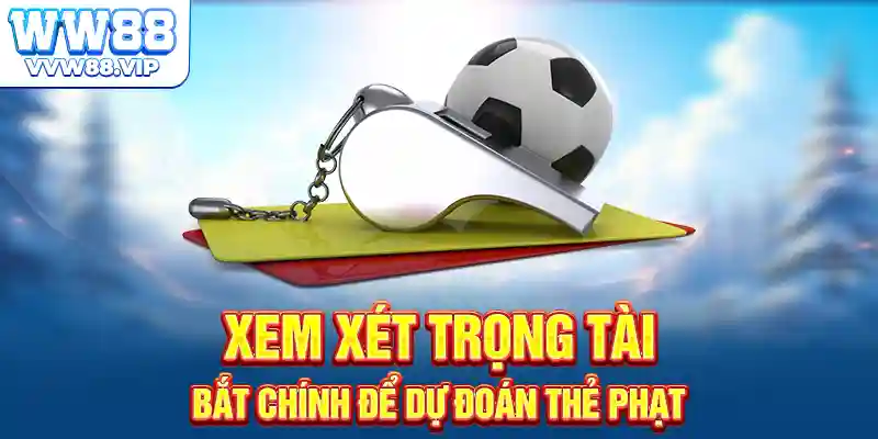 Xem xét trong tài bắt chính để dự đoán thẻ phạt