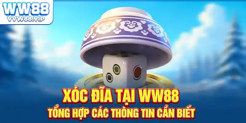 Xóc Đĩa Tại WW88 - Tổng Hợp Các Thông Tin Cần Biết