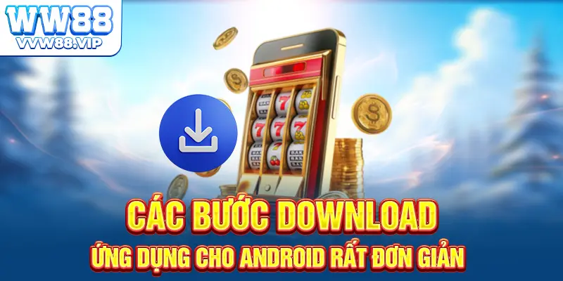 Các bước download ứng dụng cho Android rất đơn giản