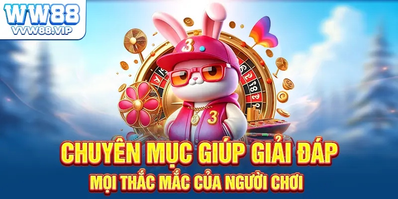 Chuyên mục giúp giải đáp mọi thắc mắc của người chơi