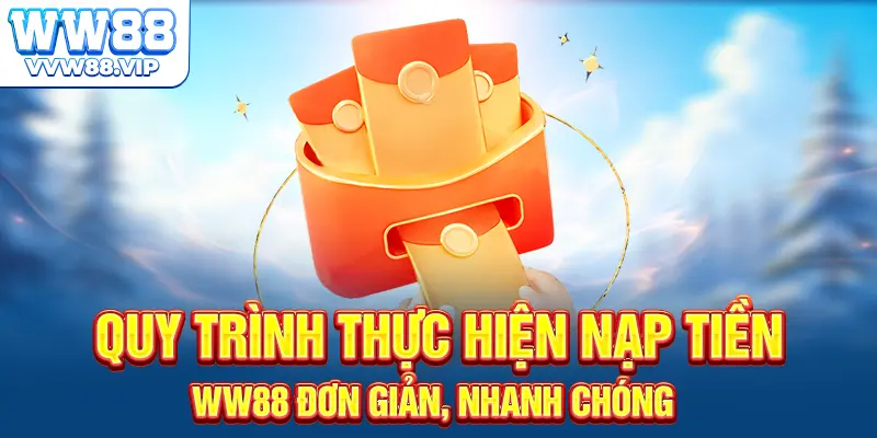 Quy trình thực hiện nạp tiền WW88 đơn giản, nhanh chóng