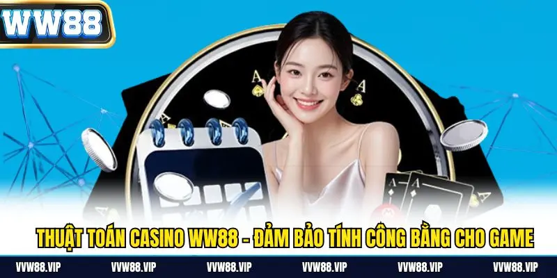 Thuật Toán Casino WW88 - Đảm Bảo Tính Công Bằng Cho Game
